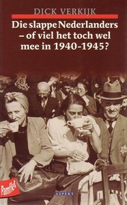 Dick Verk?k // Die Slappe Nederlanders, Of Viel Het Toch Wel Mee In 1940-1945?