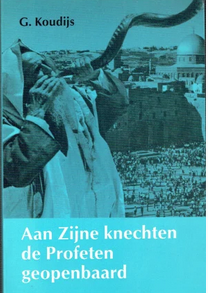 G.Koudijs // Aan Zijne Knechten de Profeten Geopenbaard