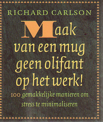 Richard Carlson // Maak Van Een Mug Geen Olifant Op Het Werk
