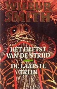 Wilbur Smith///Het Heetst van de Strijd & De Laatste trein