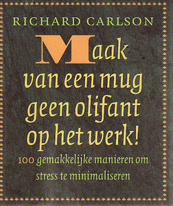  Richard Carlson // Maak Van Een Mug Geen Olifant Op Het Werk