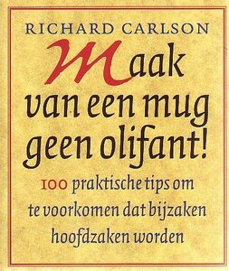 Richard Carlson // Maak Van Een Mug Geen Olifant