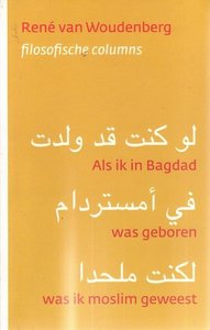 R. Woudenberg //Als ik in Bagdad was geboren, was ik moslim geweest(ten Have)