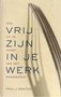 Paul J. Kohtes // Vrij Zijn In Je Werk (ten Have)
